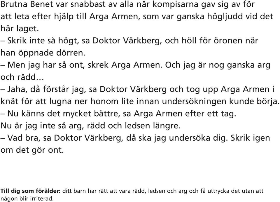 Och jag är nog ganska arg och rädd Jaha, då förstår jag, sa Doktor Värkberg och tog upp Arga Armen i knät för att lugna ner honom lite innan undersökningen kunde börja.