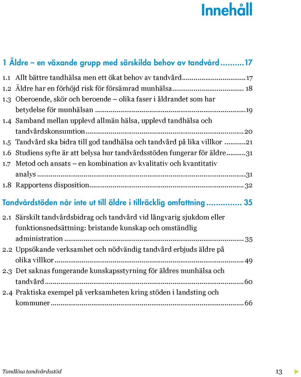 5 Tandvård ska bidra till god tandhälsa och tandvård på lika villkor...21 1.6 Studiens syfte är att belysa hur tandvårdsstöden fungerar för äldre...31 1.