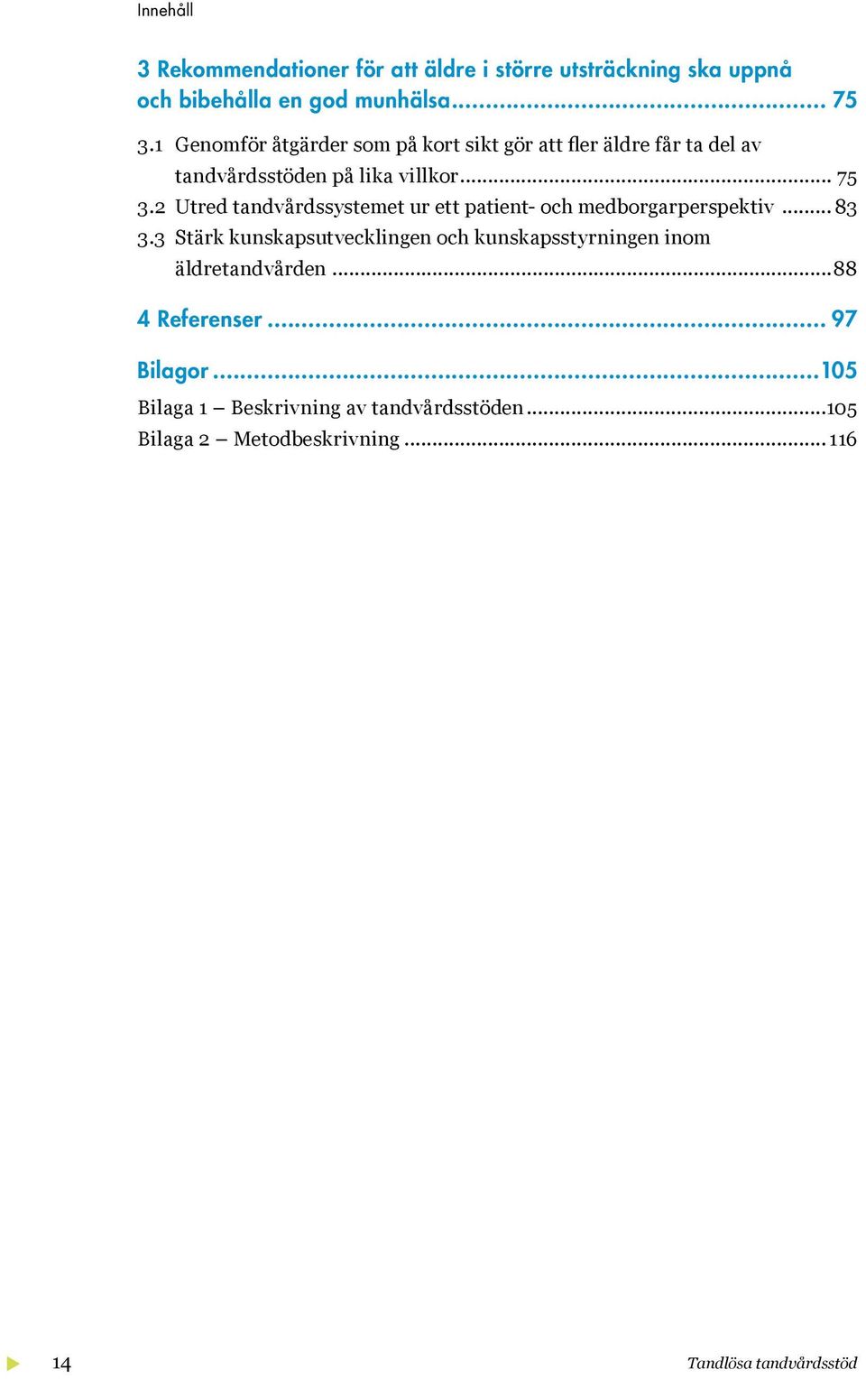 2 Utred tandvårdssystemet ur ett patient- och medborgarperspektiv... 83 3.