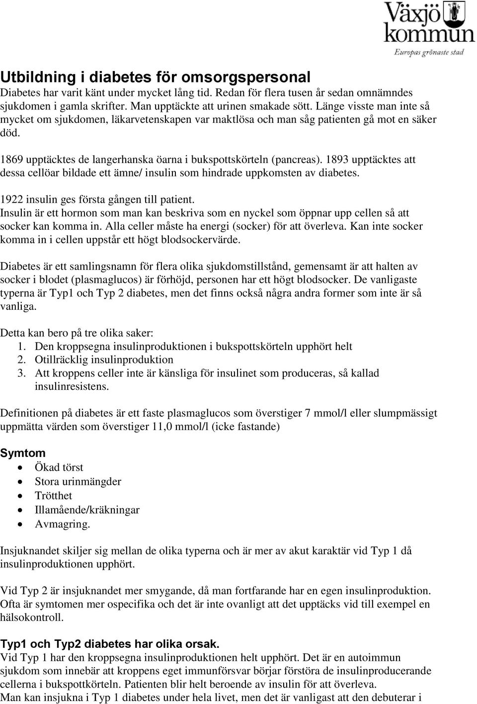 1893 upptäcktes att dessa cellöar bildade ett ämne/ insulin som hindrade uppkomsten av diabetes. 1922 insulin ges första gången till patient.