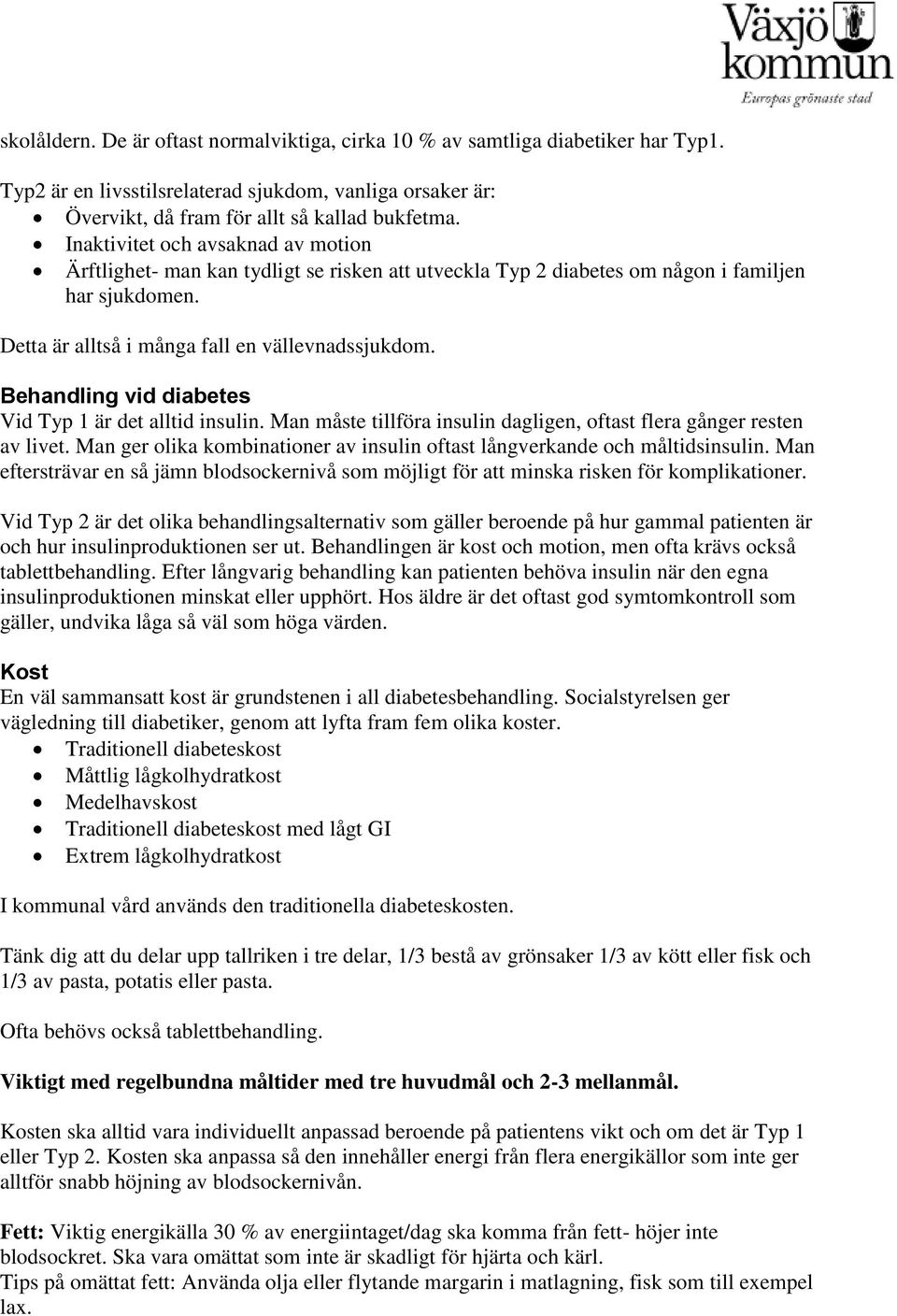 Behandling vid diabetes Vid Typ 1 är det alltid insulin. Man måste tillföra insulin dagligen, oftast flera gånger resten av livet.