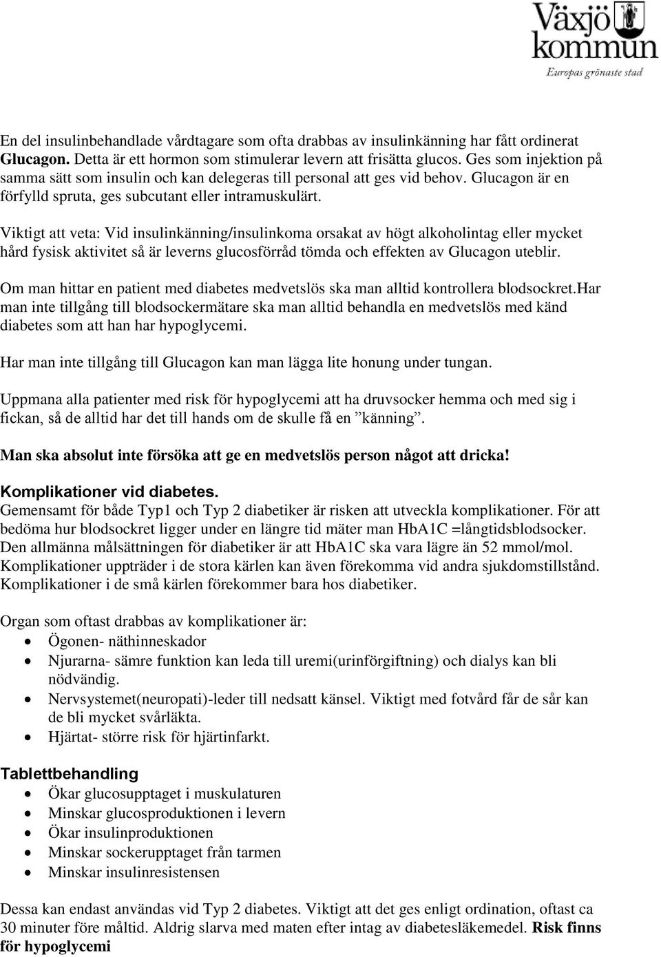 Viktigt att veta: Vid insulinkänning/insulinkoma orsakat av högt alkoholintag eller mycket hård fysisk aktivitet så är leverns glucosförråd tömda och effekten av Glucagon uteblir.