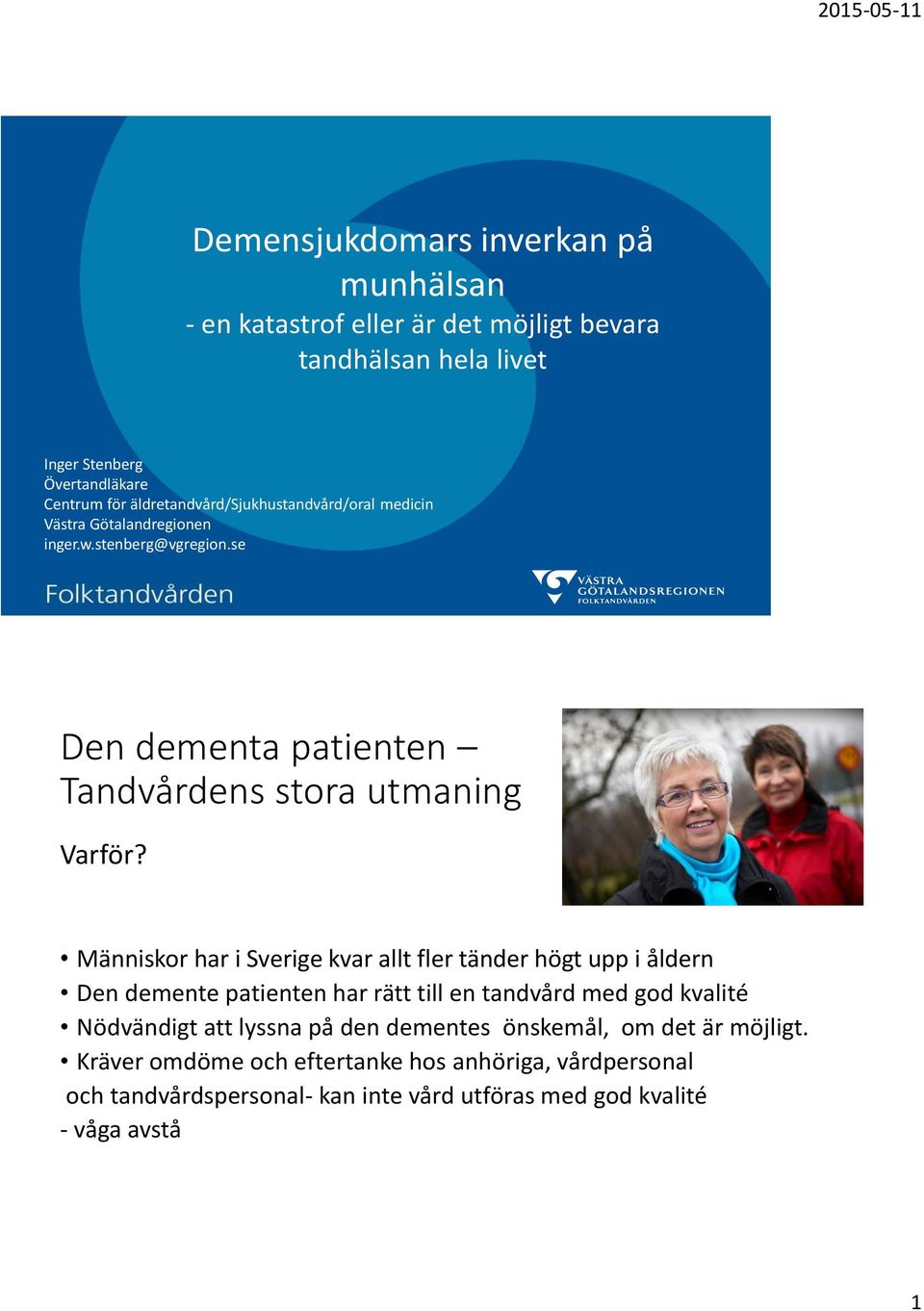Människor har i Sverige kvar allt fler tänder högt upp i åldern Den demente patienten har rätt till en tandvård med god kvalité Nödvändigt att lyssna på