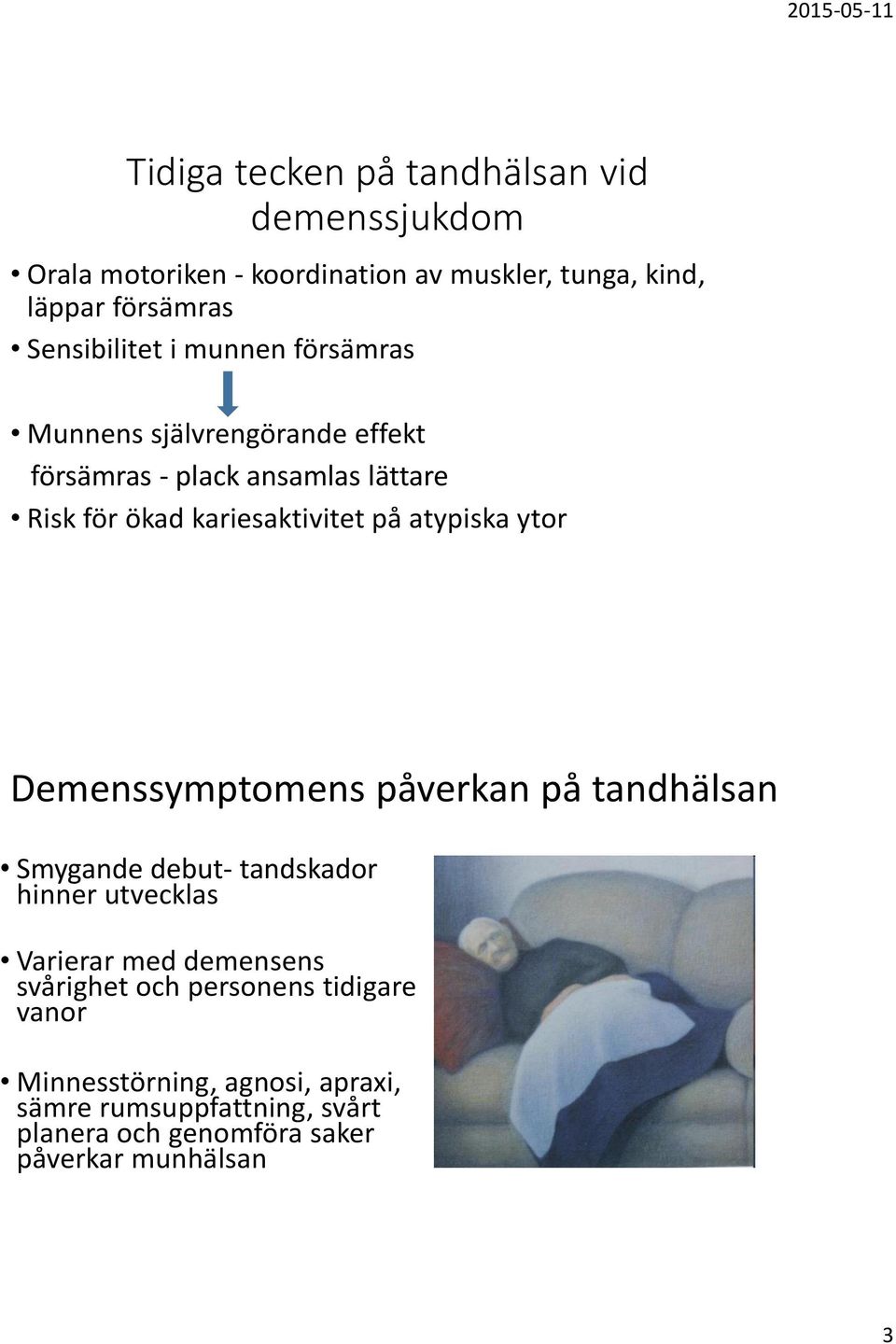 på atypiska ytor Demenssymptomens påverkan på tandhälsan Smygande debut- tandskador hinner utvecklas Varierar med demensens