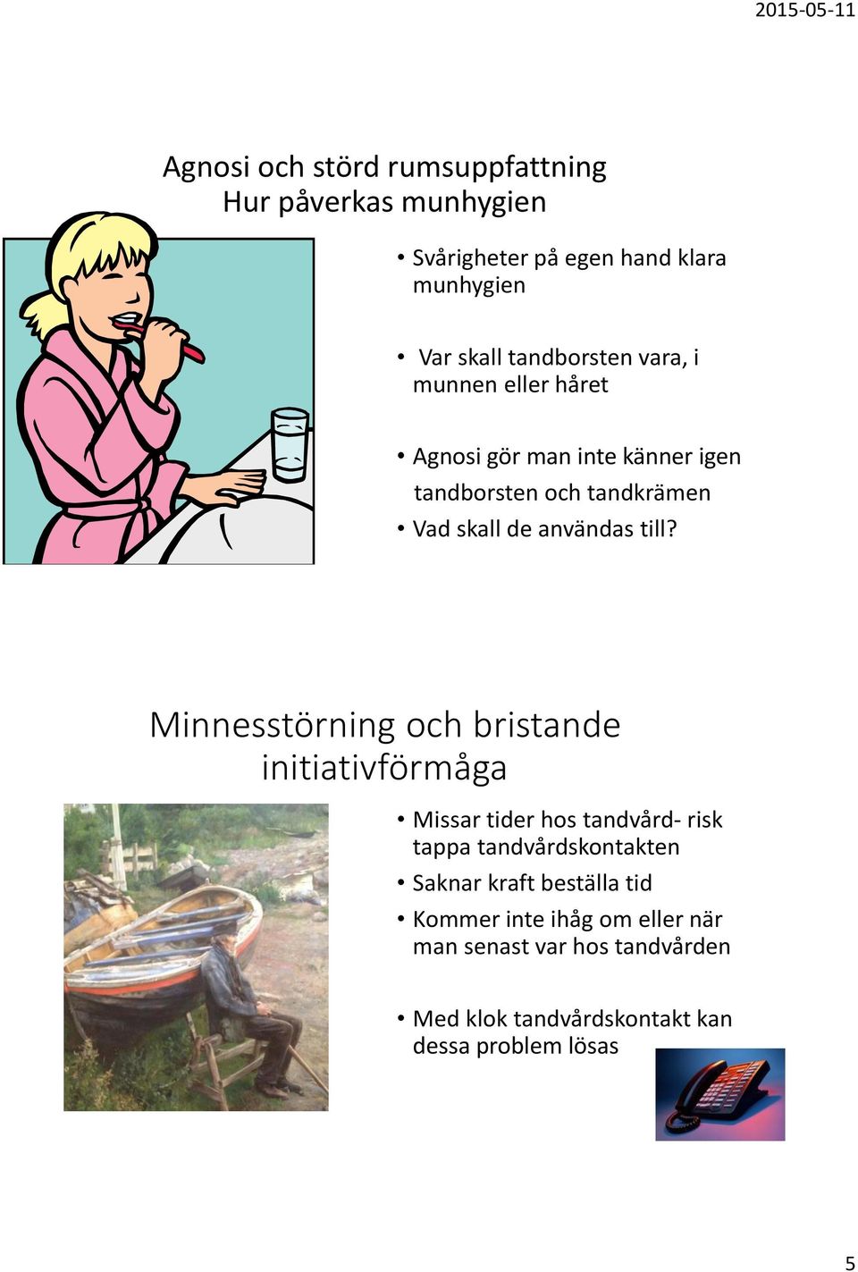 Minnesstörning och bristande initiativförmåga Missar tider hos tandvård- risk tappa tandvårdskontakten Saknar kraft