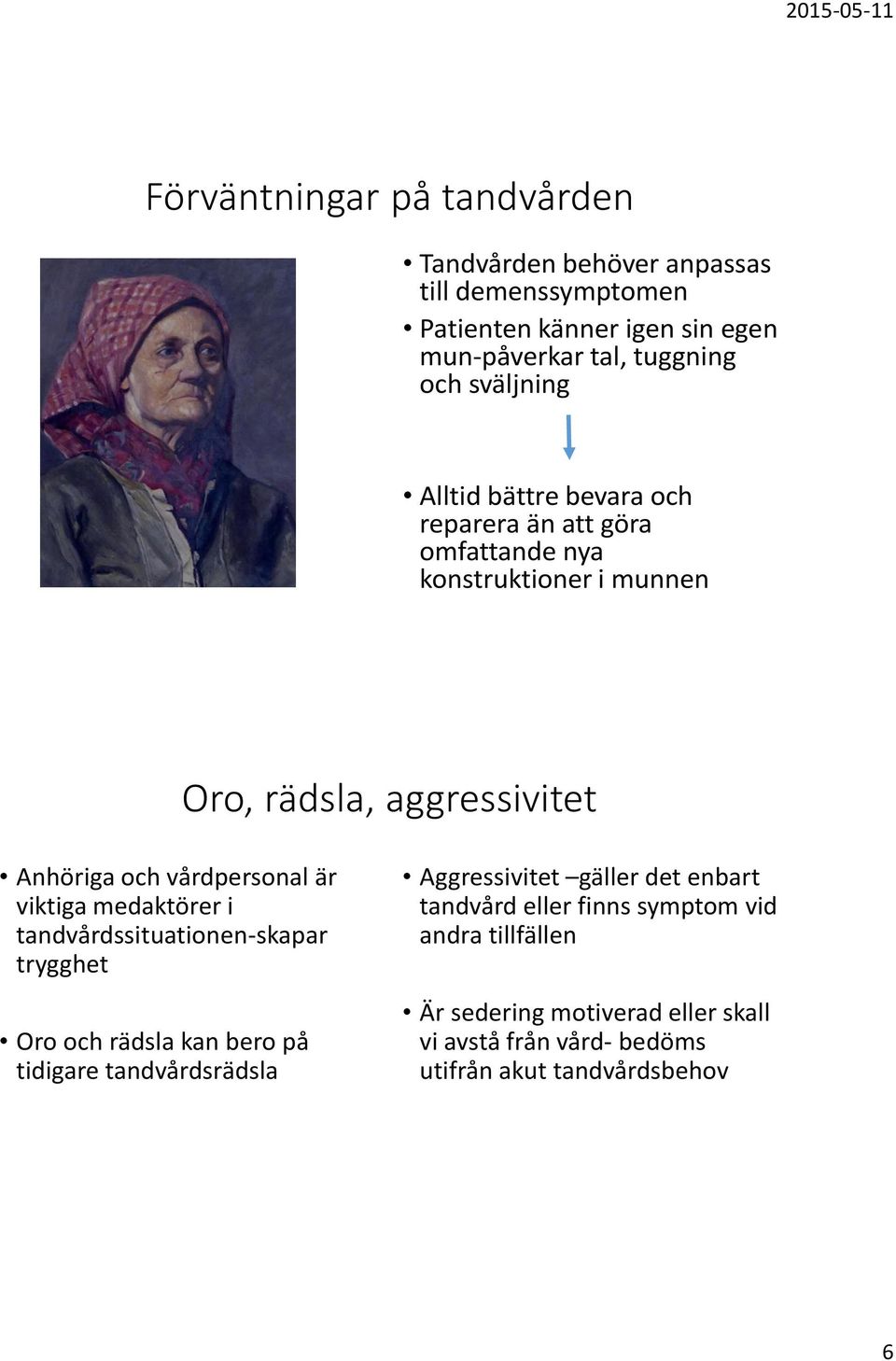 vårdpersonal är viktiga medaktörer i tandvårdssituationen-skapar trygghet Oro och rädsla kan bero på tidigare tandvårdsrädsla Aggressivitet