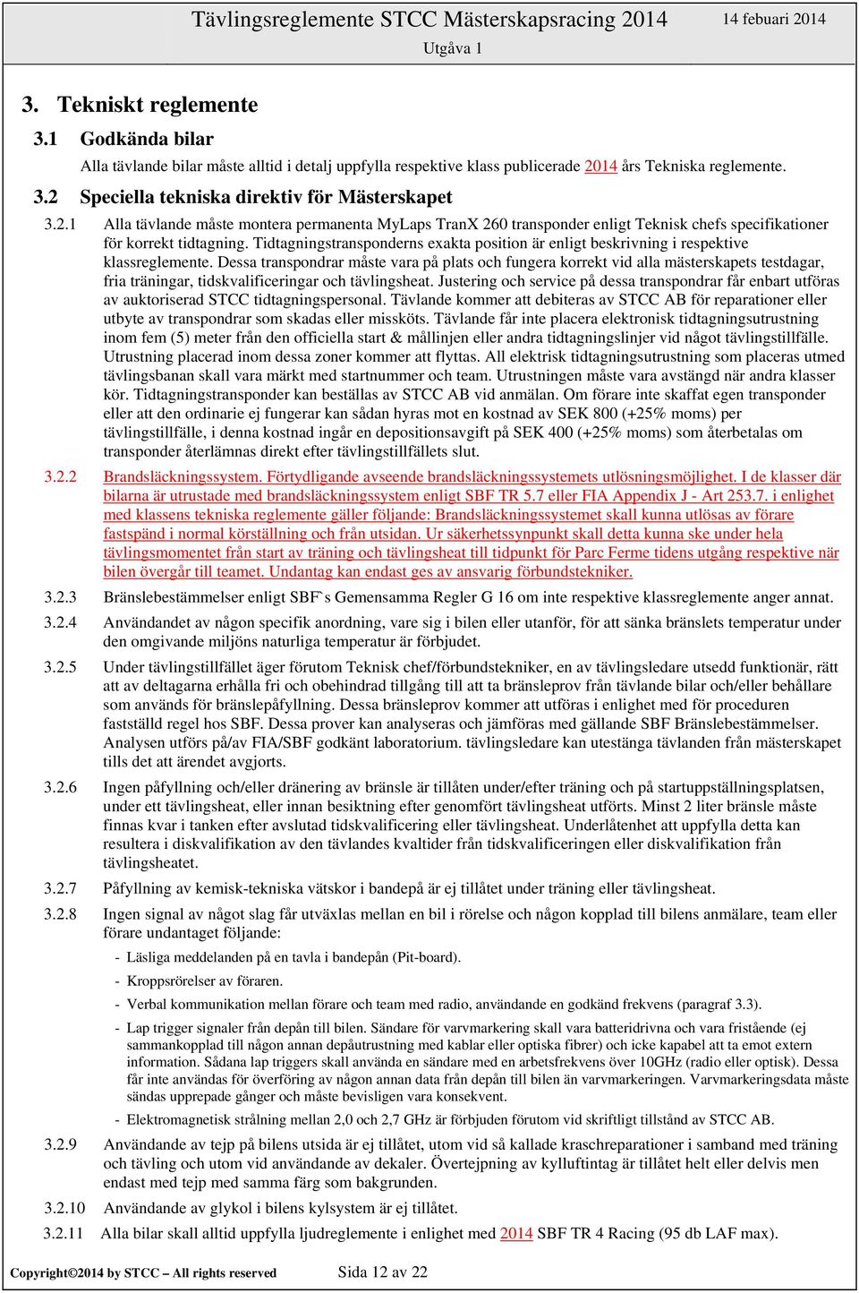 klass publicerade 2014 års Tekniska reglemente. 3.2 Speciella tekniska direktiv för Mästerskapet 3.2.1 Alla tävlande måste montera permanenta MyLaps TranX 260 transponder enligt Teknisk chefs specifikationer för korrekt tidtagning.