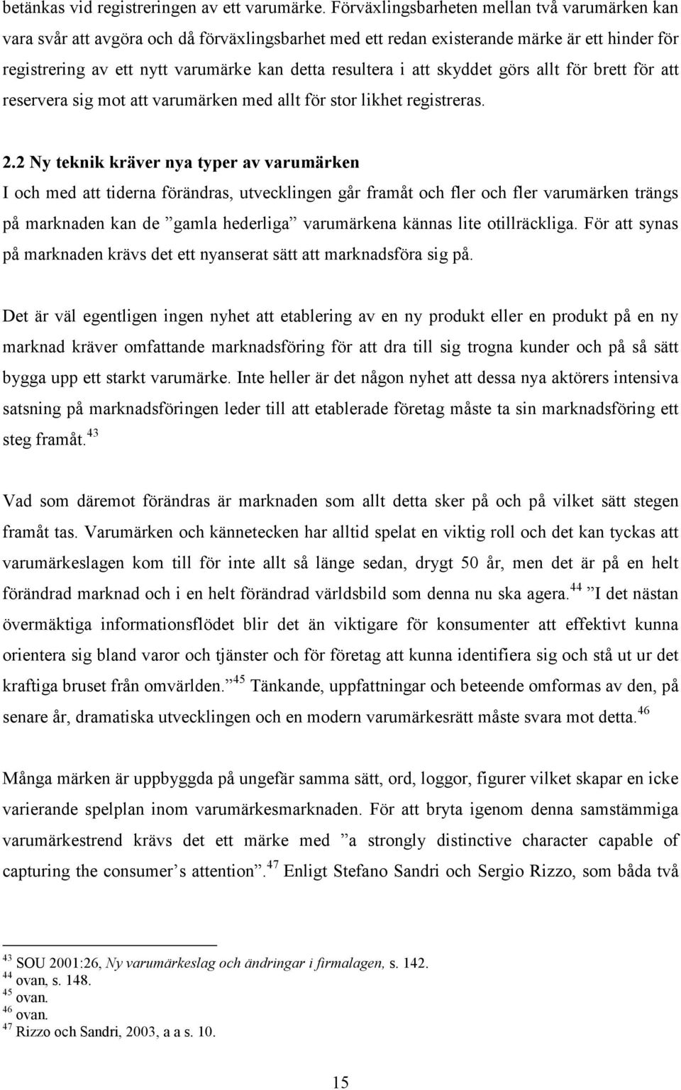 att skyddet görs allt för brett för att reservera sig mot att varumärken med allt för stor likhet registreras. 2.