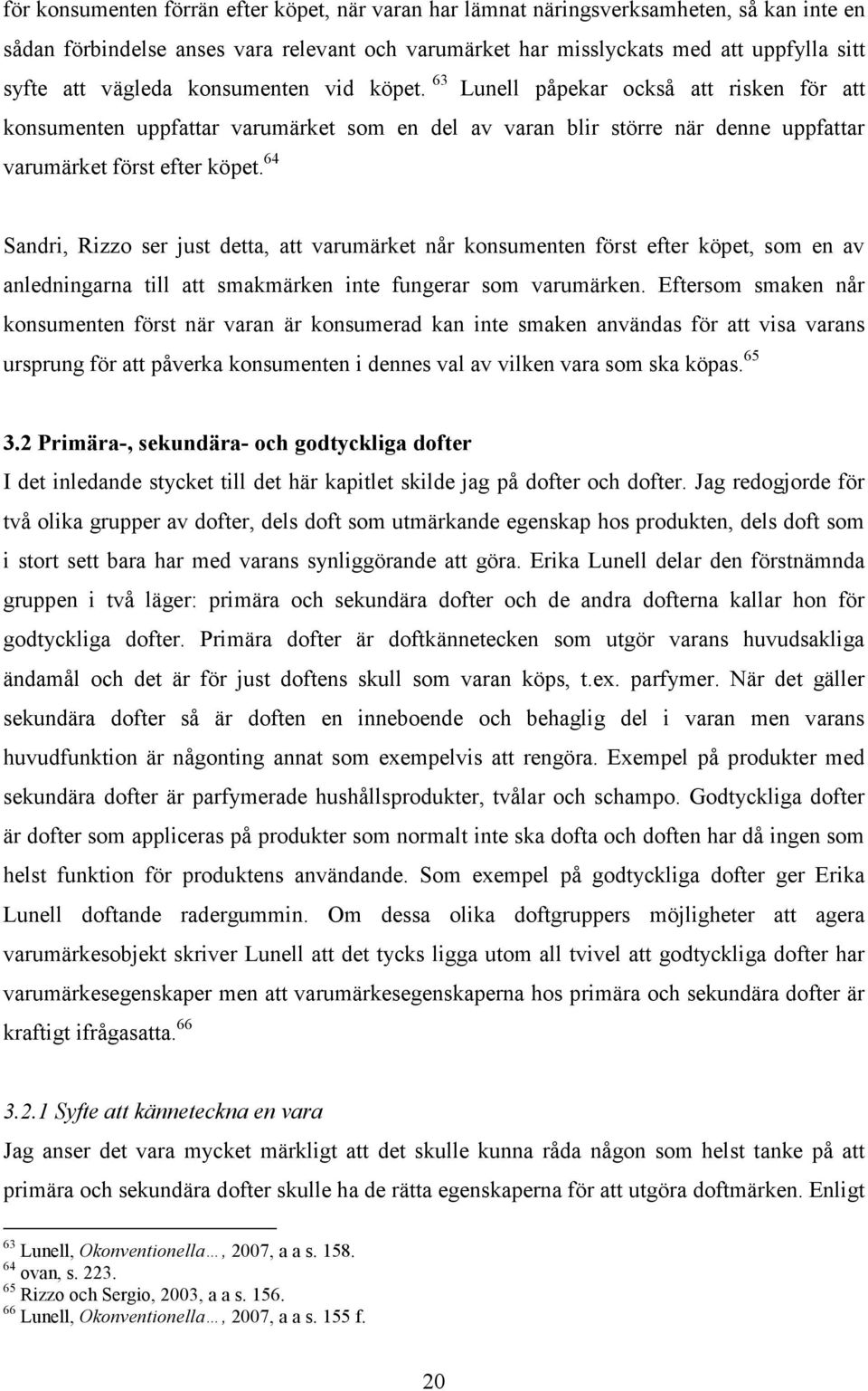 64 Sandri, Rizzo ser just detta, att varumärket når konsumenten först efter köpet, som en av anledningarna till att smakmärken inte fungerar som varumärken.