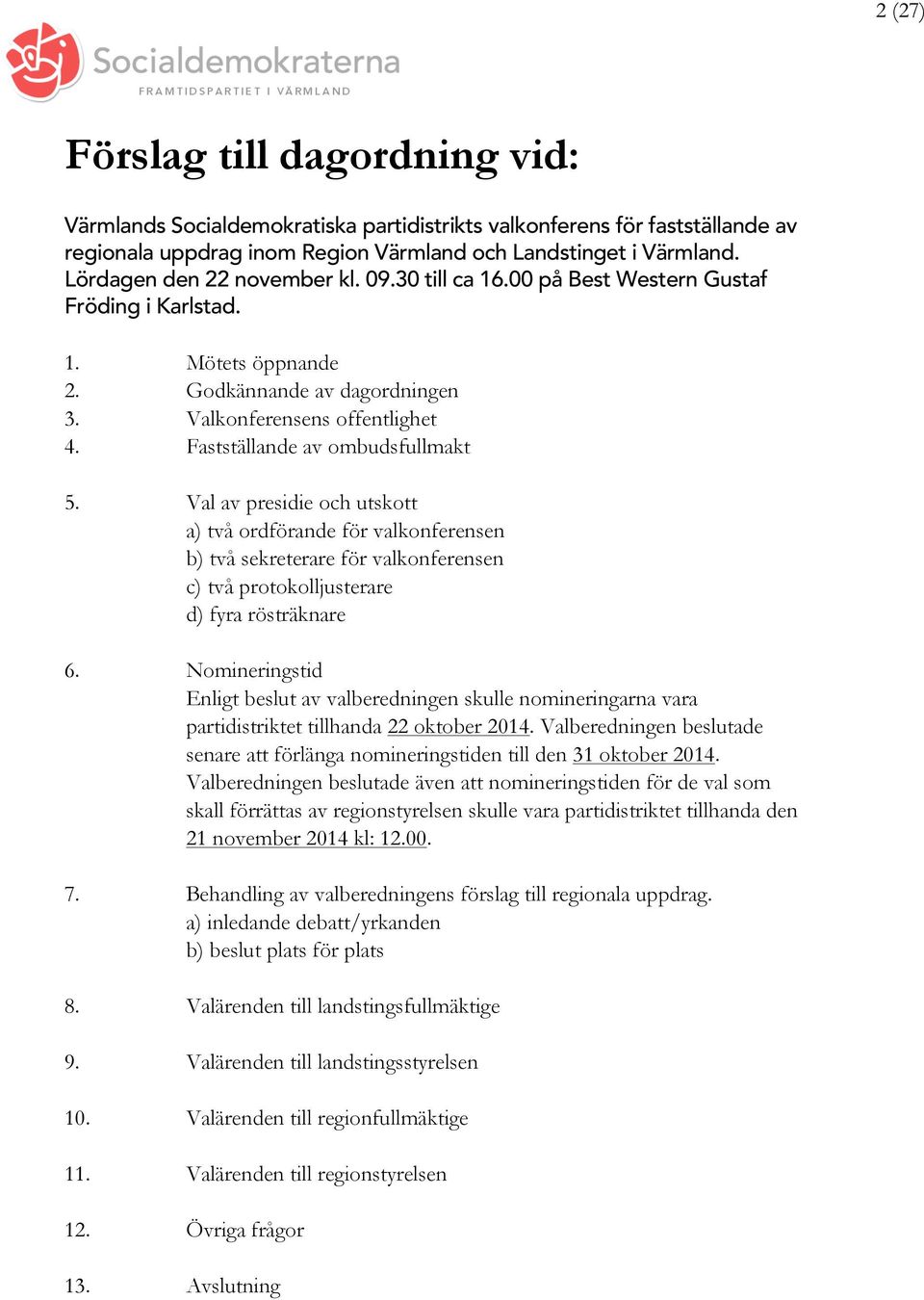 Fastställande av ombudsfullmakt 5. Val av presidie och utskott a) två ordförande för valkonferensen b) två sekreterare för valkonferensen c) två protokolljusterare d) fyra rösträknare 6.