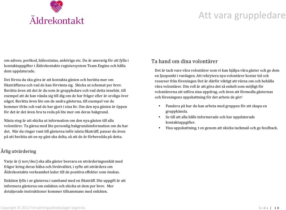 Berätta även att det är du som är gruppledare och vad detta innebär, till exempel att de kan vända sig till dig om de har frågor eller är oroliga över något.