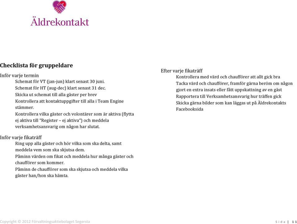 Kontrollera vilka gäster och volontärer som är aktiva (flytta ej aktiva till Register ej aktiva ) och meddela verksamhetsansvarig om någon har slutat.