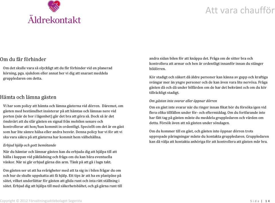Däremot, om gästen med bestämdhet insisterar på att hämtas och lämnas nere vid porten (när de bor i lägenhet) går det bra att göra så.