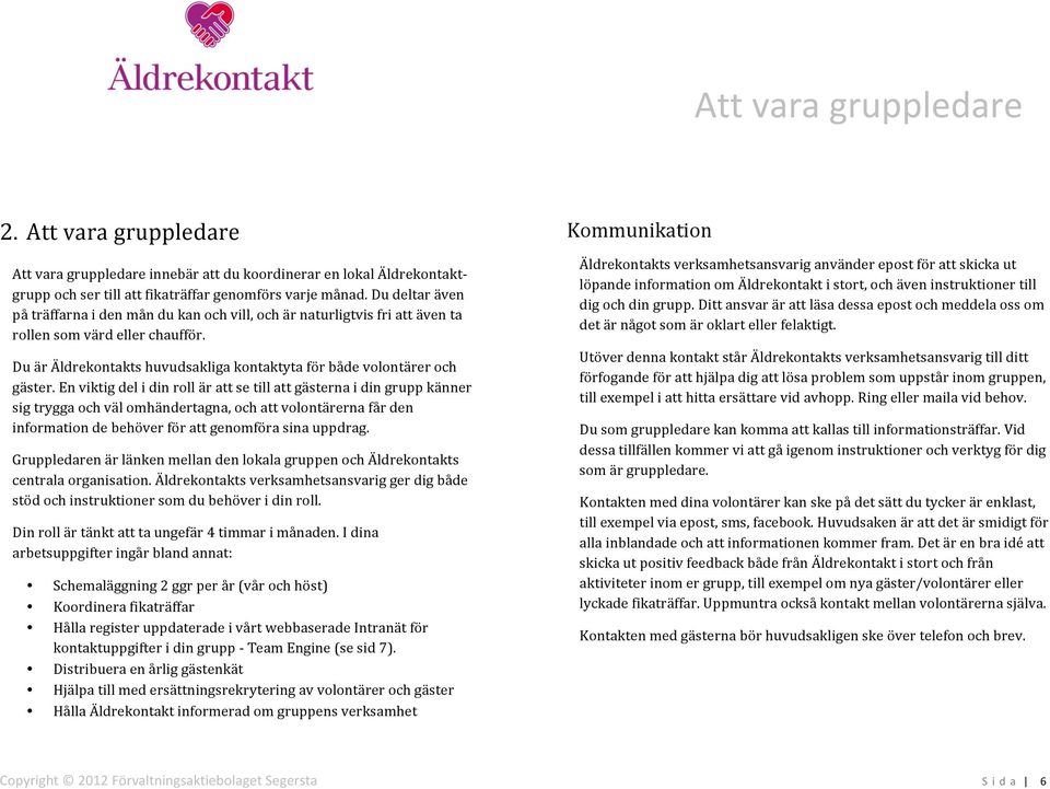 En viktig del i din roll är att se till att gästerna i din grupp känner sig trygga och väl omhändertagna, och att volontärerna får den information de behöver för att genomföra sina uppdrag.