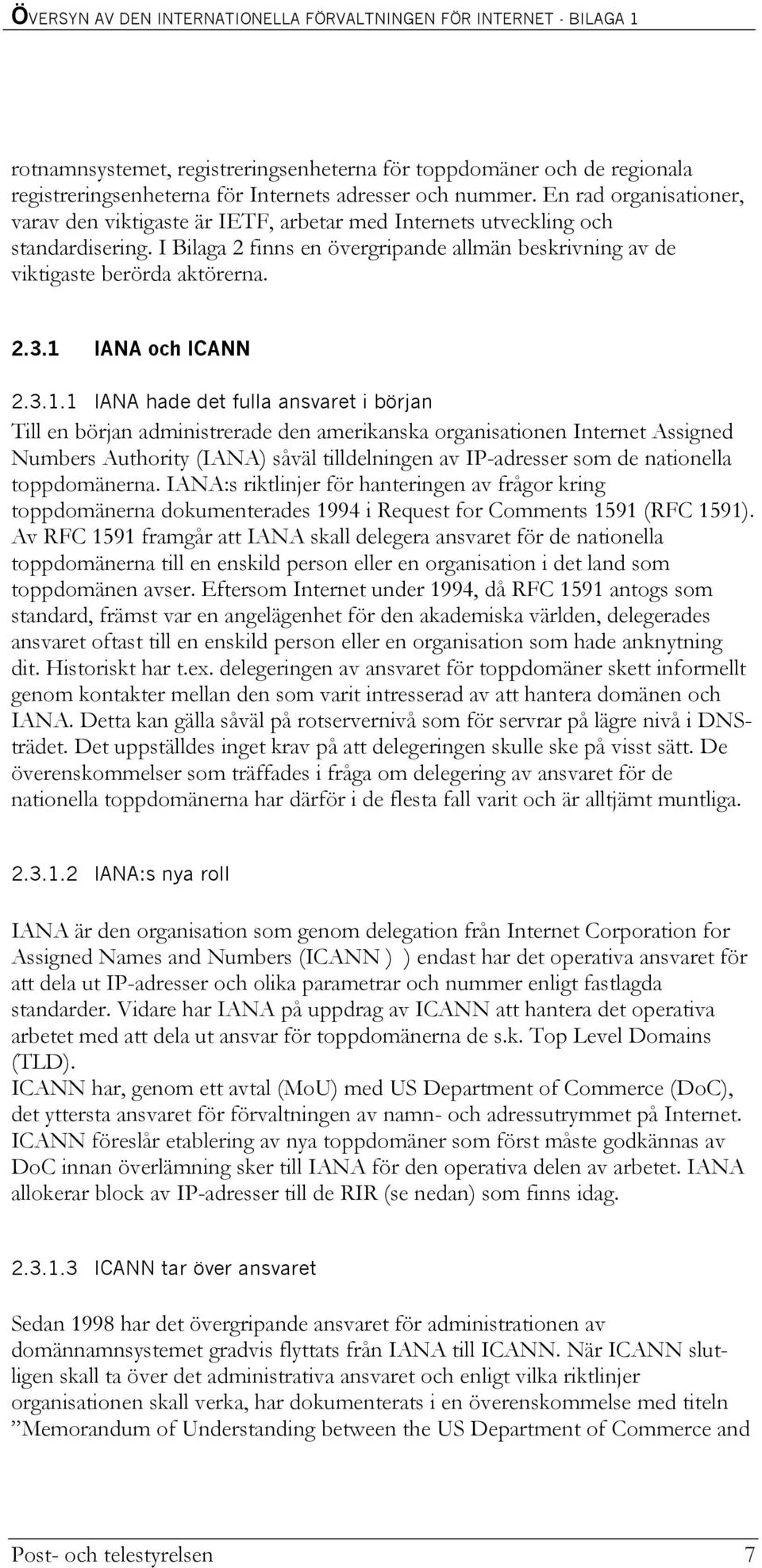 1 IANA och ICANN 2.3.1.1 IANA hade det fulla ansvaret i början Till en början administrerade den amerikanska organisationen Internet Assigned Numbers Authority (IANA) såväl tilldelningen av