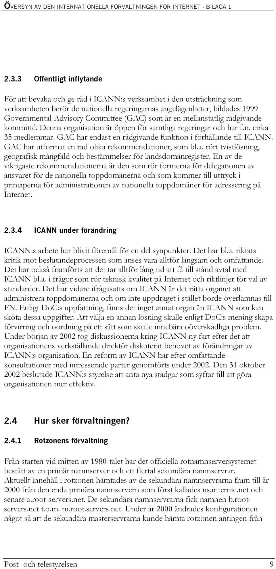 GAC har endast en rådgivande funktion i förhållande till ICANN. GAC har utformat en rad olika rekommendationer, som bl.a. rört tvistlösning, geografisk mångfald och bestämmelser för landsdomänregister.