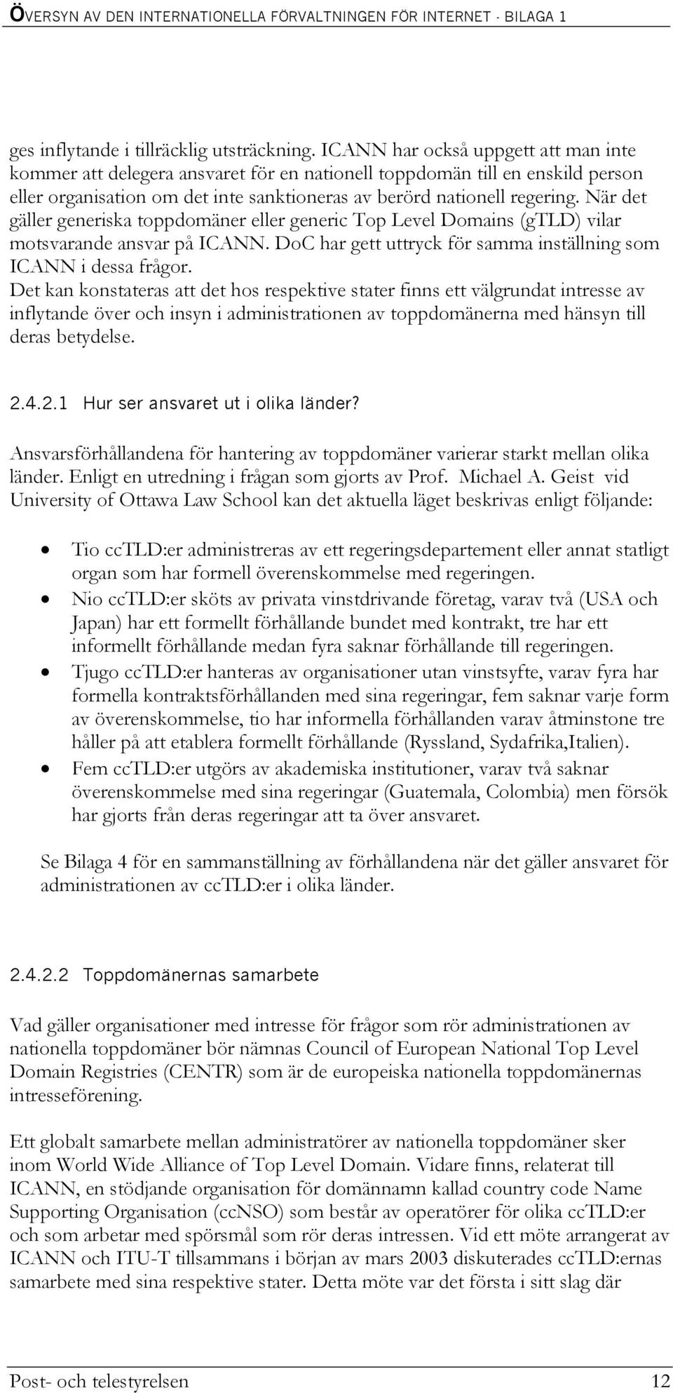 När det gäller generiska toppdomäner eller generic Top Level Domains (gtld) vilar motsvarande ansvar på ICANN. DoC har gett uttryck för samma inställning som ICANN i dessa frågor.