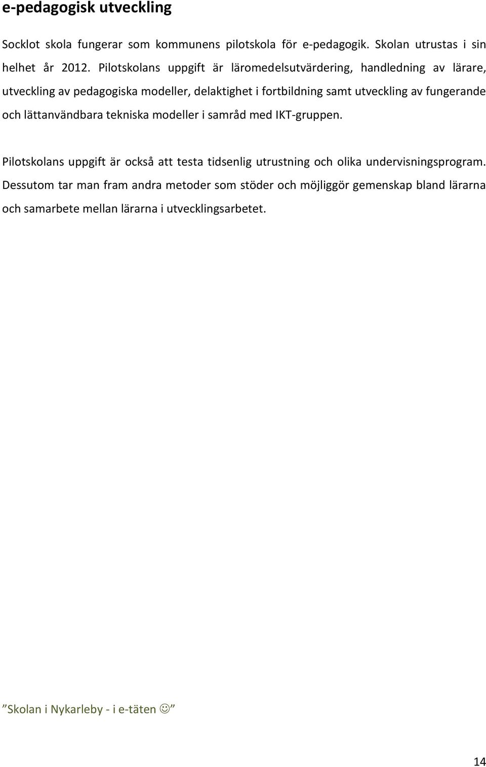 fungerande och lättanvändbara tekniska modeller i samråd med IKT-gruppen.