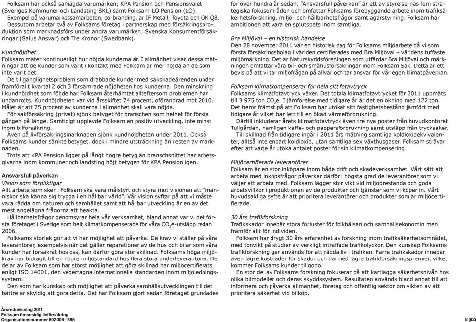 Dessutom arbetar två av Folksams företag i partnerskap med försäkringsproduktion som marknadsförs under andra varumärken; Svenska Konsumentförsäkringar (Salus Ansvar) och Tre Kronor (Swedbank).
