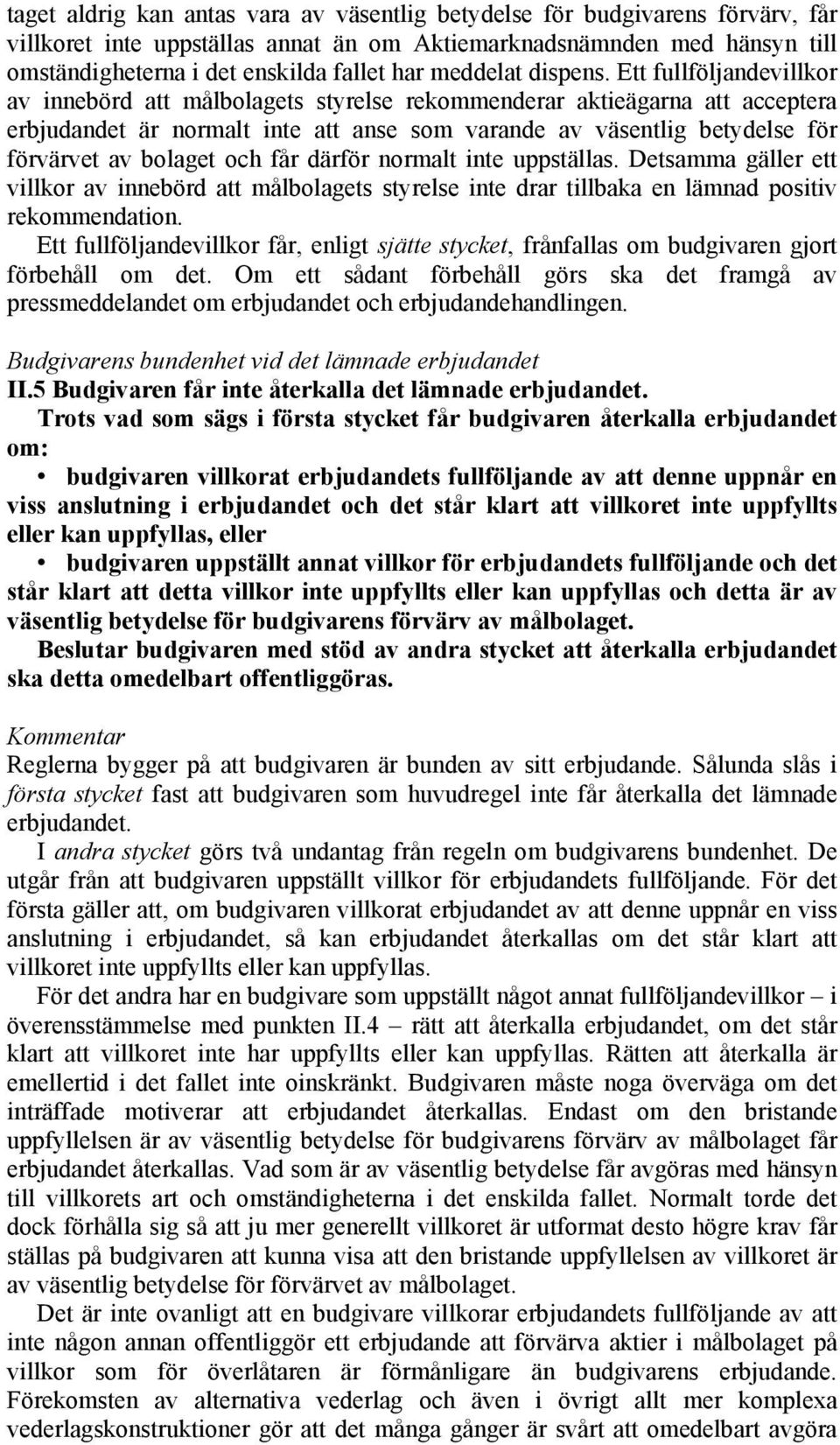Ett fullföljandevillkor av innebörd att målbolagets styrelse rekommenderar aktieägarna att acceptera erbjudandet är normalt inte att anse som varande av väsentlig betydelse för förvärvet av bolaget