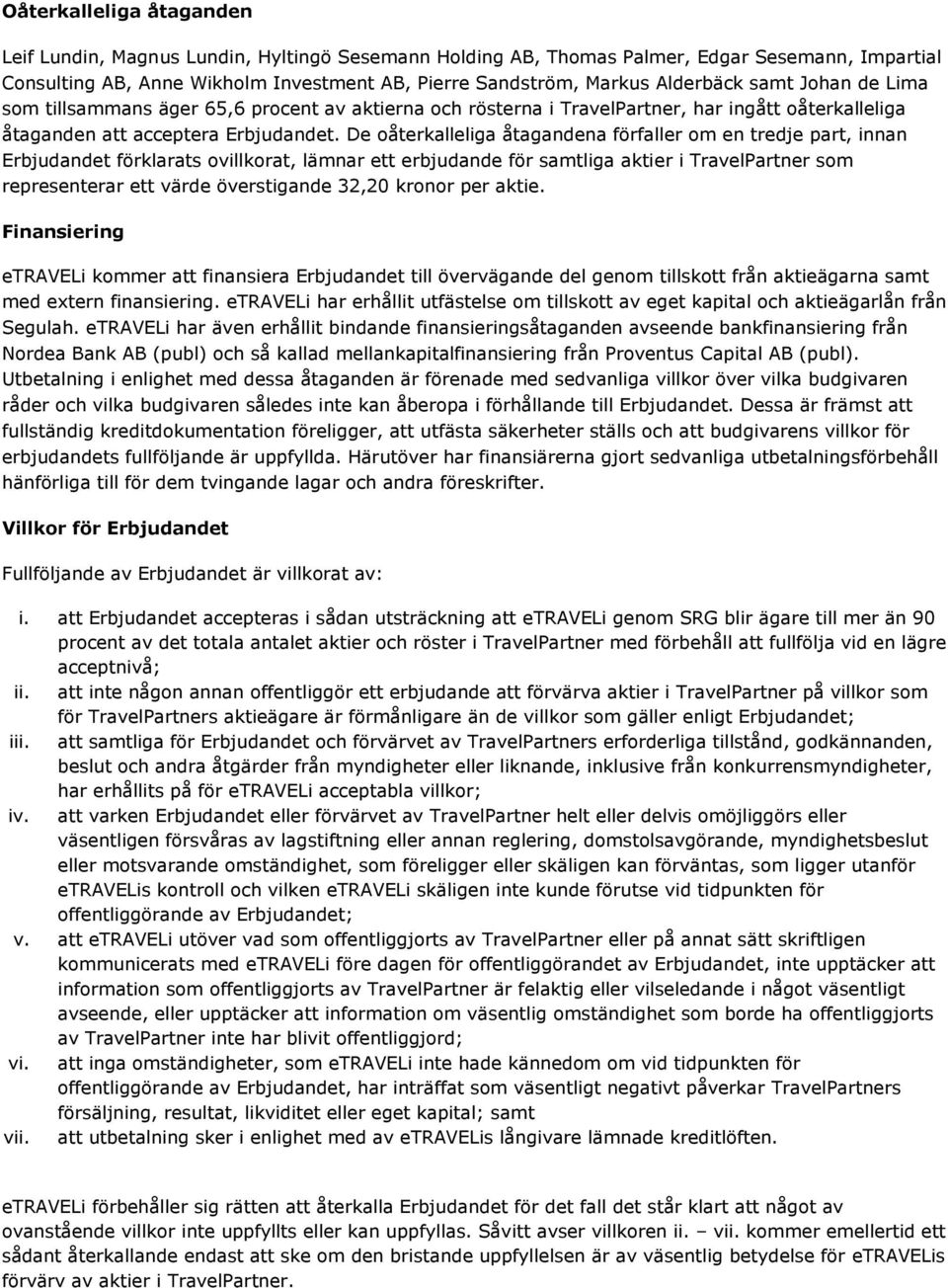 De oåterkalleliga åtagandena förfaller om en tredje part, innan Erbjudandet förklarats ovillkorat, lämnar ett erbjudande för samtliga aktier i TravelPartner som representerar ett värde överstigande