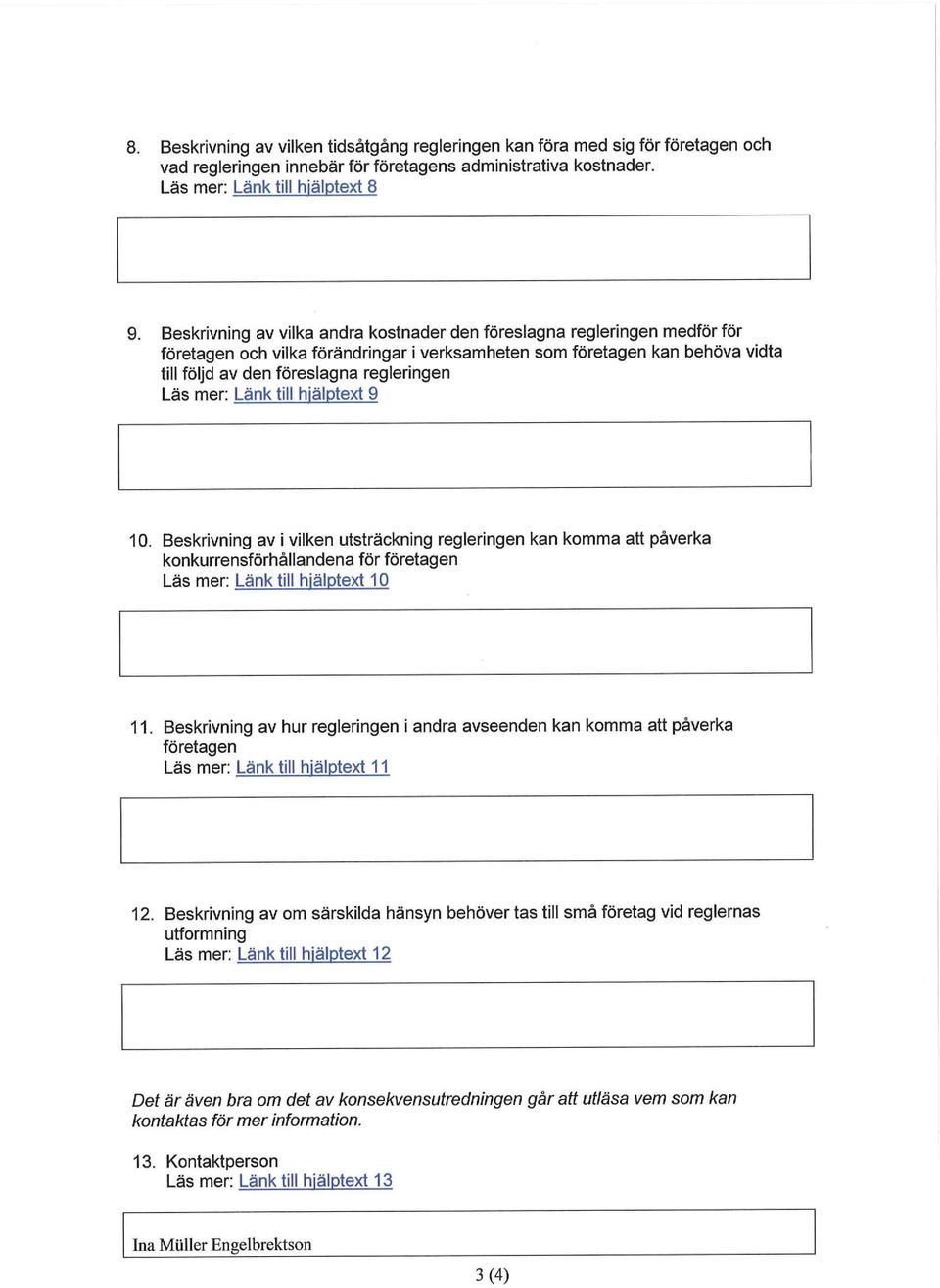 mer: Länk till hjälptext 9 10. Beskrivning av i vilken utsträckning regleringen kan komma att påverka konkurrensförhållandena för företagen Läs mer: Länk till hjälptext 10 11.