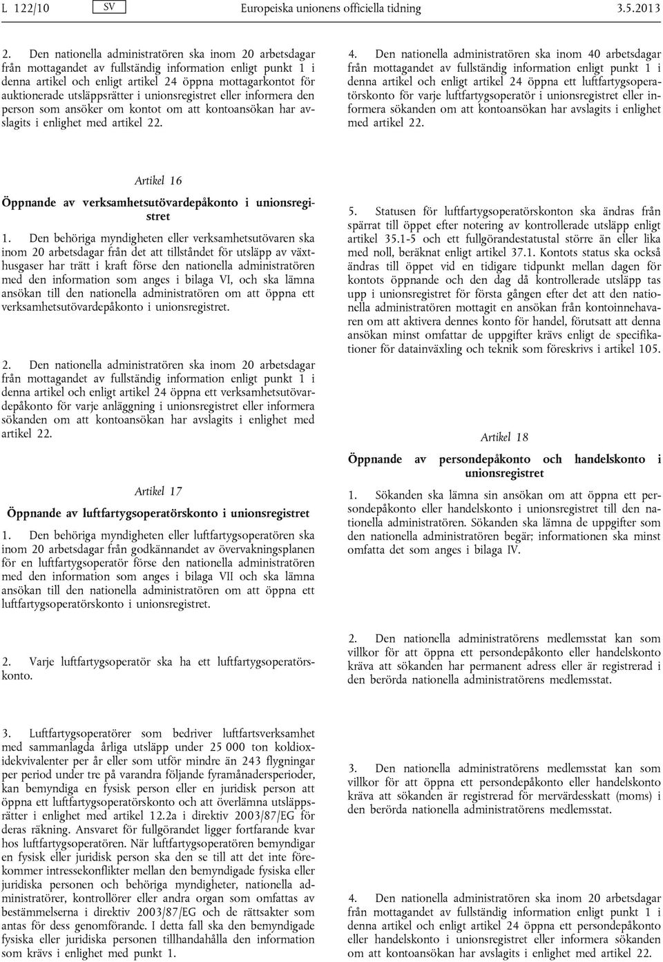 utsläppsrätter i unionsregistret eller informera den person som ansöker om kontot om att kontoansökan har avslagits i enlighet med artikel 22. 4.