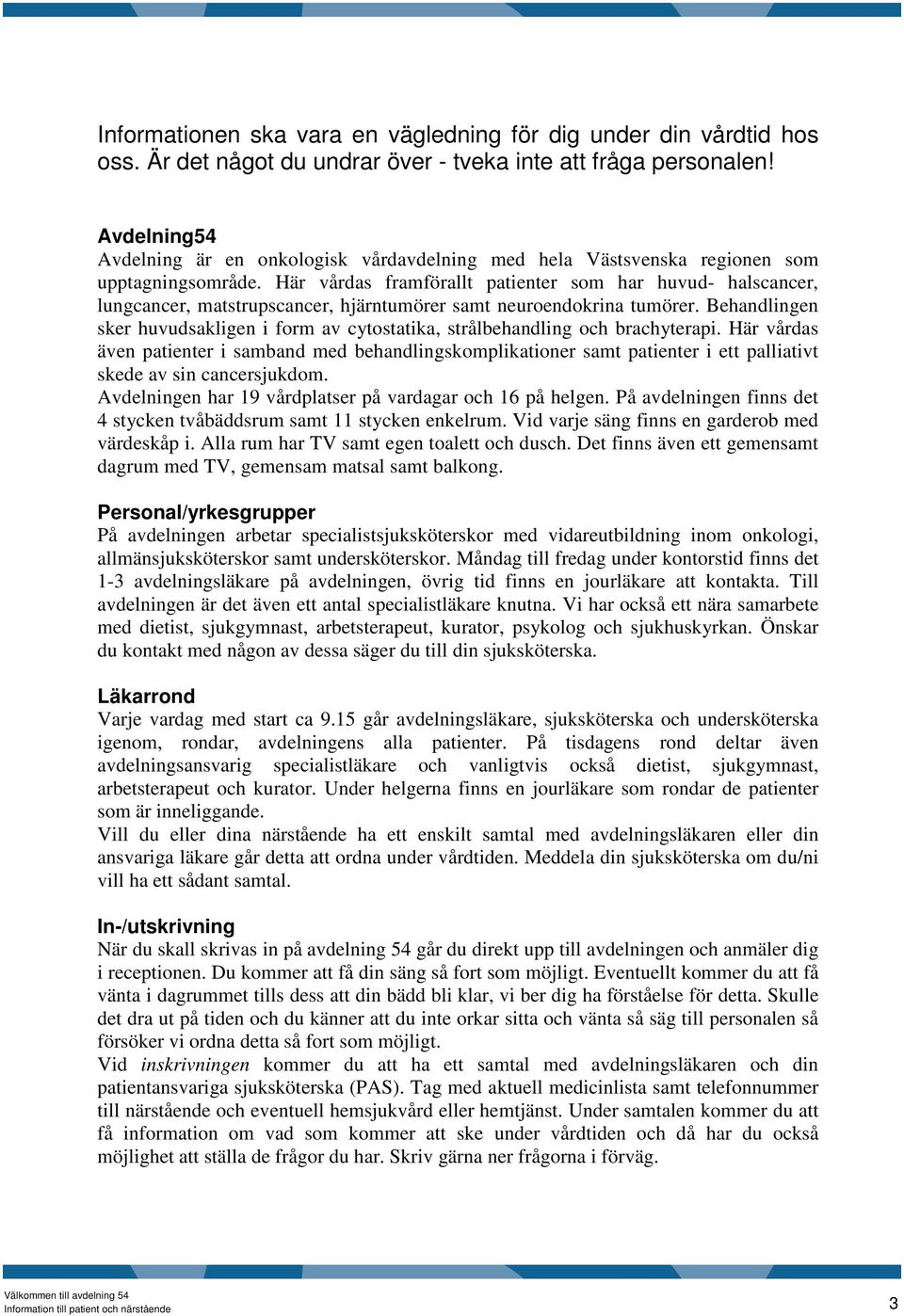 Här vårdas framförallt patienter som har huvud- halscancer, lungcancer, matstrupscancer, hjärntumörer samt neuroendokrina tumörer.