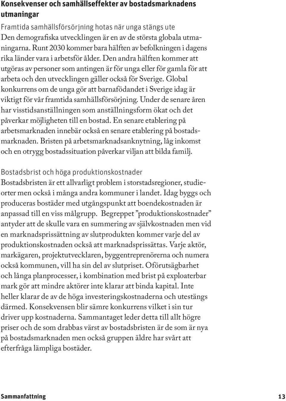 Den andra hälften kommer att utgöras av personer som antingen är för unga eller för gamla för att arbeta och den utvecklingen gäller också för Sverige.