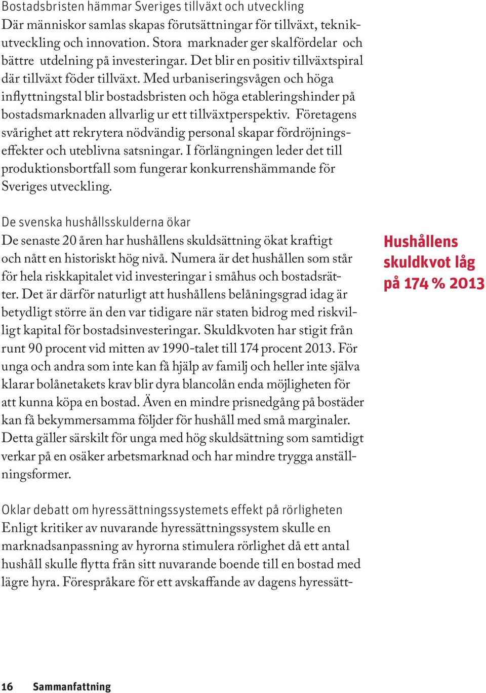 Med urbaniseringsvågen och höga inflyttningstal blir bostadsbristen och höga etableringshinder på bostadsmarknaden allvarlig ur ett tillväxtperspektiv.