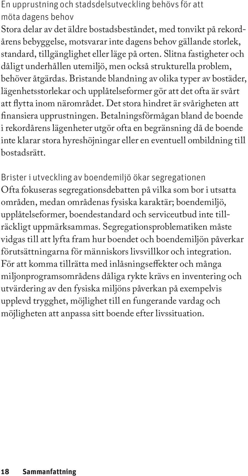 Bristande blandning av olika typer av bostäder, lägenhetsstorlekar och upplåtelseformer gör att det ofta är svårt att flytta inom närområdet.