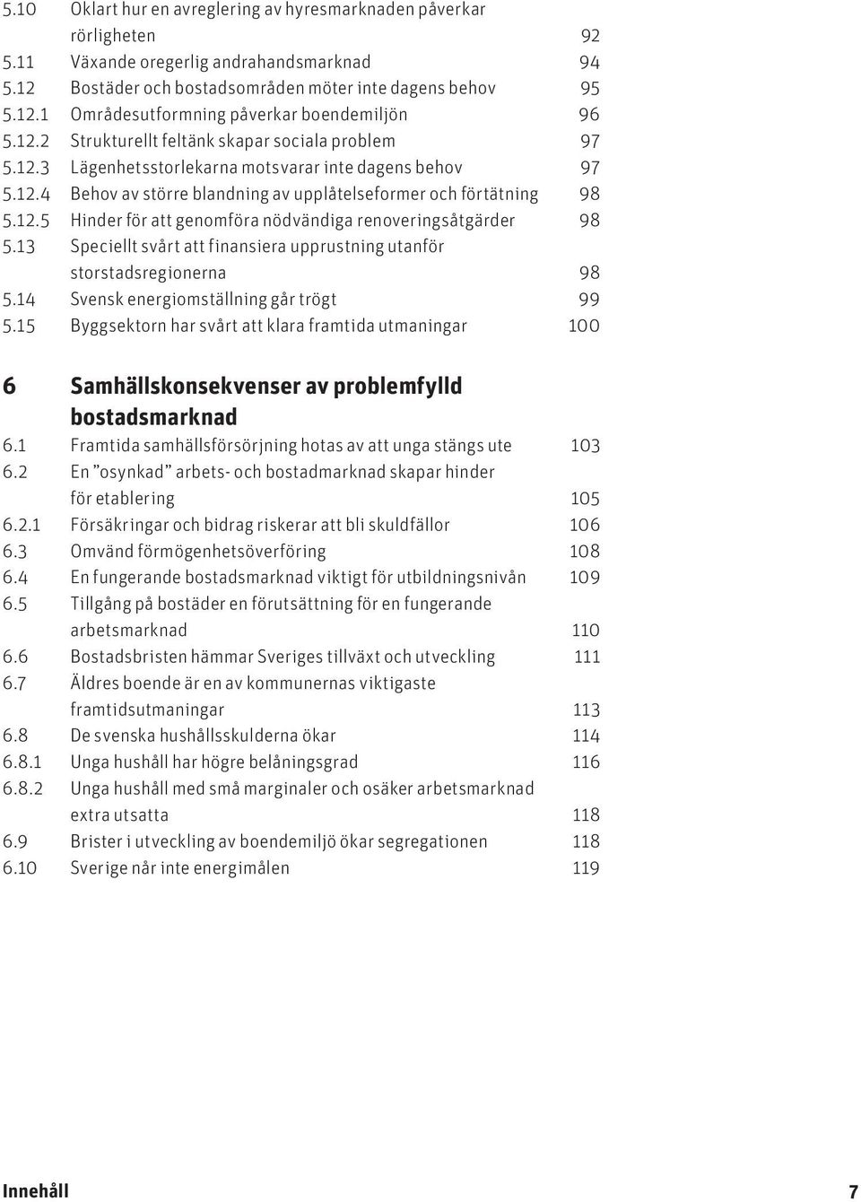 13 Speciellt svårt att finansiera upprustning utanför storstadsregionerna 98 5.14 Svensk energiomställning går trögt 99 5.