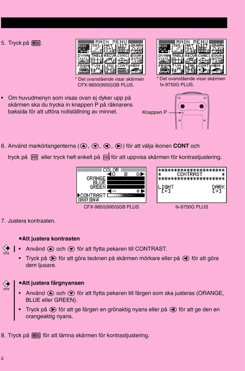 Använd markörtangenterna (f, c, d, e) för att välja ikonen CONT och tryck på w eller tryck helt enkelt på c E för att uppvisa skärmen för kontrastjustering. CFX-9850(9950)GB PLUS fx-9750g PLUS 7.