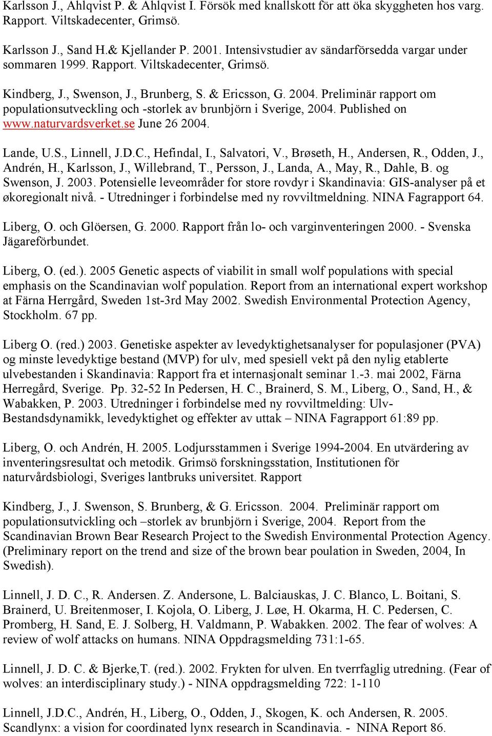 Preliminär rapport om populationsutveckling och -storlek av brunbjörn i Sverige, 2004. Published on www.naturvardsverket.se June 26 2004. Lande, U.S., Linnell, J.D.C., Hefindal, I., Salvatori, V.
