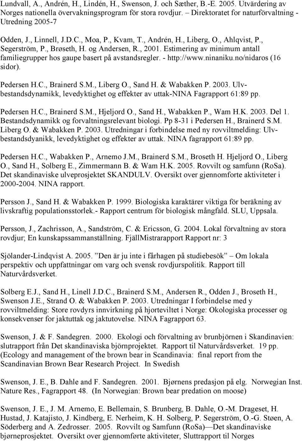 Estimering av minimum antall familiegrupper hos gaupe basert på avstandsregler. - http://www.ninaniku.no/nidaros (16 sidor). Pedersen H.C., Brainerd S.M., Liberg O., Sand H. & Wabakken P. 2003.