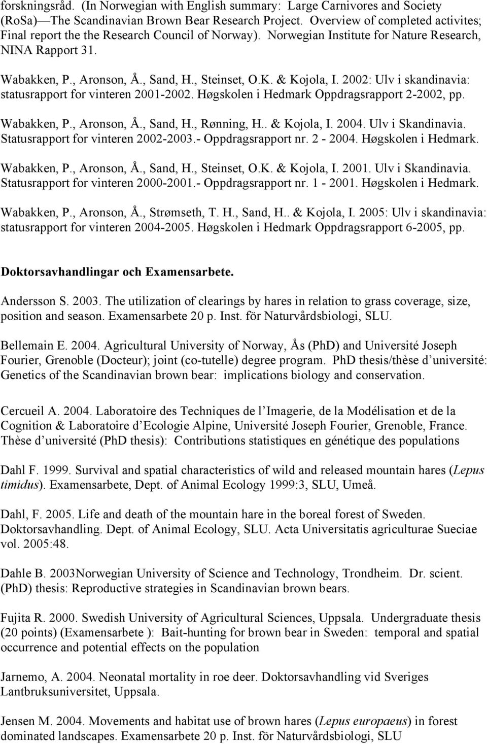 & Kojola, I. 2002: Ulv i skandinavia: statusrapport for vinteren 2001-2002. Høgskolen i Hedmark Oppdragsrapport 2-2002, pp. Wabakken, P., Aronson, Å., Sand, H., Rønning, H.. & Kojola, I. 2004.
