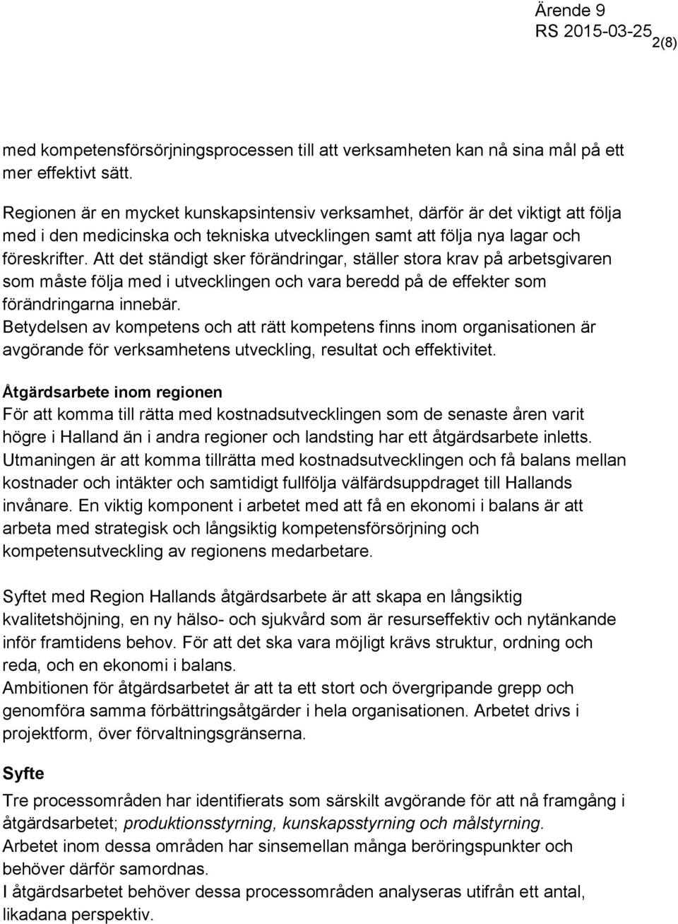 Att det ständigt sker förändringar, ställer stora krav på arbetsgivaren som måste följa med i utvecklingen och vara beredd på de effekter som förändringarna innebär.