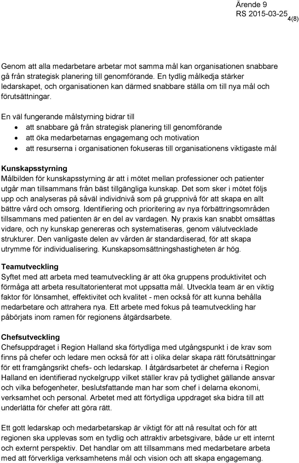 En väl fungerande målstyrning bidrar till att snabbare gå från strategisk planering till genomförande att öka medarbetarnas engagemang och motivation att resurserna i organisationen fokuseras till