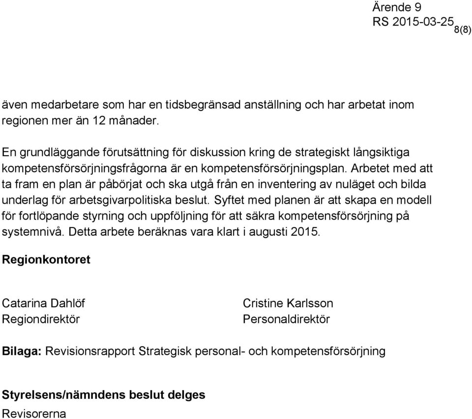 Arbetet med att ta fram en plan är påbörjat och ska utgå från en inventering av nuläget och bilda underlag för arbetsgivarpolitiska beslut.