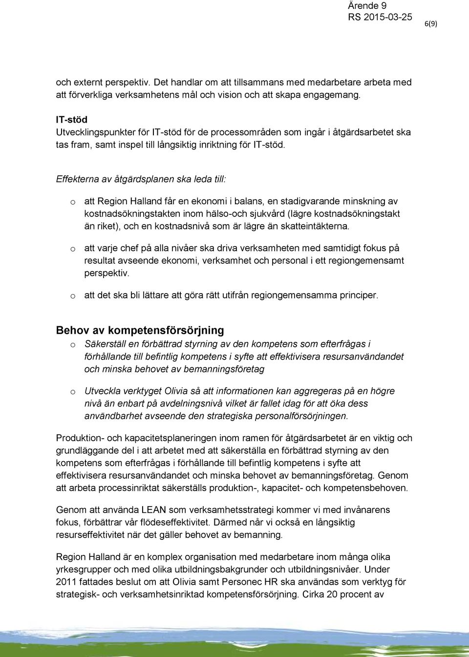 Effekterna av åtgärdsplanen ska leda till: o att Region Halland får en ekonomi i balans, en stadigvarande minskning av kostnadsökningstakten inom hälso-och sjukvård (lägre kostnadsökningstakt än