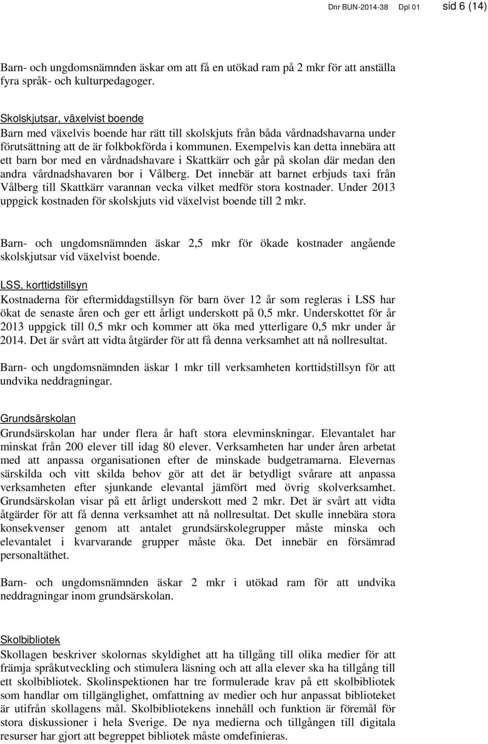 Exempelvis kan detta innebära att ett barn bor med en vårdnadshavare i Skattkärr och går på skolan där medan den andra vårdnadshavaren bor i Vålberg.