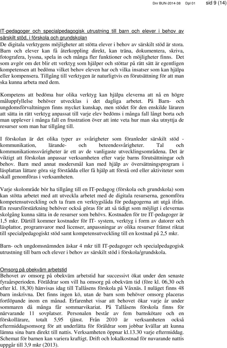 Det som avgör om det blir ett verktyg som hjälper och stöttar på rätt sätt är egentligen kompetensen att bedöma vilket behov eleven har och vilka insatser som kan hjälpa eller kompensera.