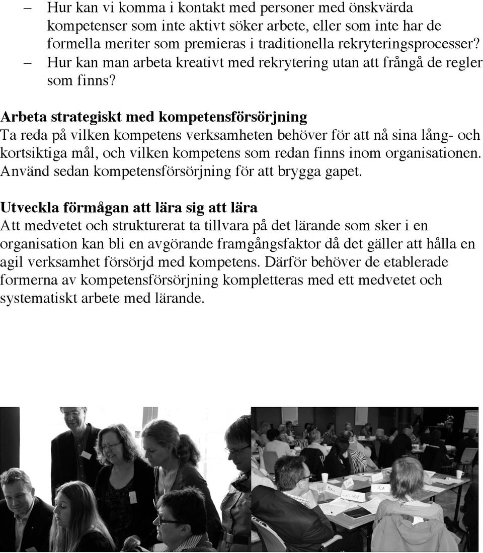 Arbeta strategiskt med kompetensförsörjning Ta reda på vilken kompetens verksamheten behöver för att nå sina lång- och kortsiktiga mål, och vilken kompetens som redan finns inom organisationen.