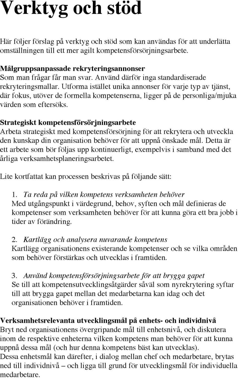 Utforma istället unika annonser för varje typ av tjänst, där fokus, utöver de formella kompetenserna, ligger på de personliga/mjuka värden som eftersöks.