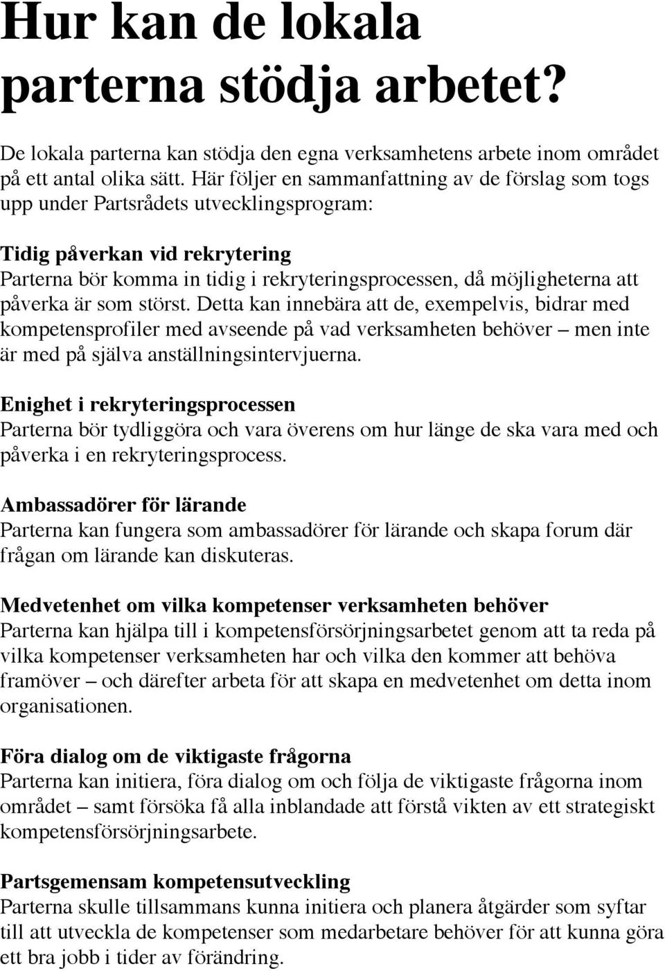 påverka är som störst. Detta kan innebära att de, exempelvis, bidrar med kompetensprofiler med avseende på vad verksamheten behöver men inte är med på själva anställningsintervjuerna.