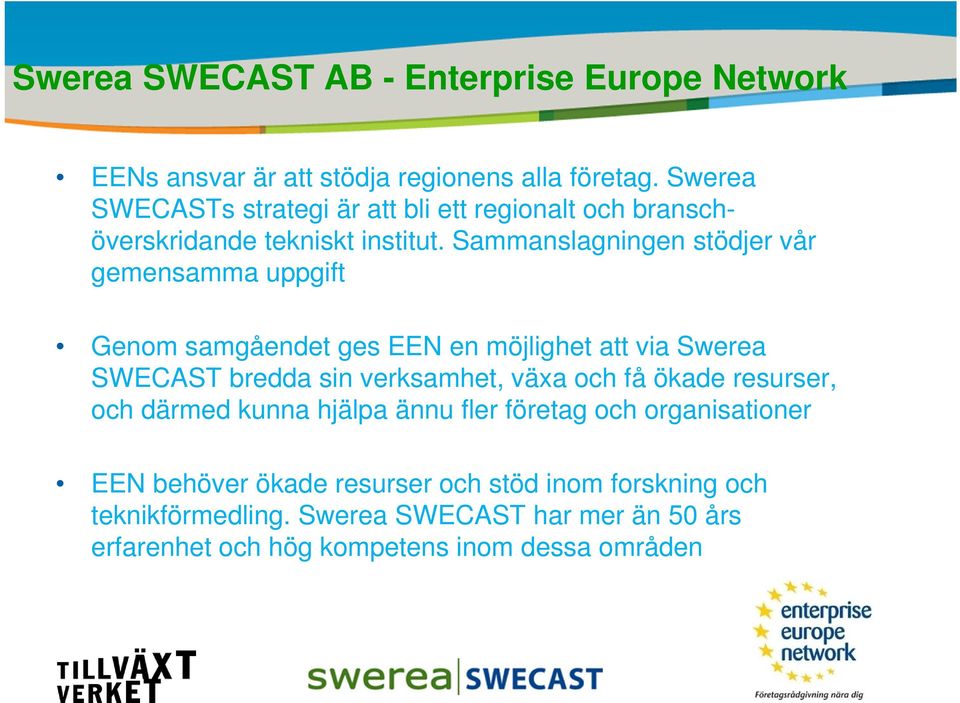 Sammanslagningen stödjer vår gemensamma uppgift Genom samgåendet ges EEN en möjlighet att via Swerea SWECAST bredda sin verksamhet, växa och