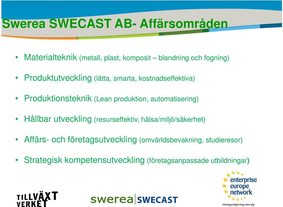 automatisering) Hållbar utveckling (resurseffektiv, hälsa/miljö/säkerhet) Affärs- och