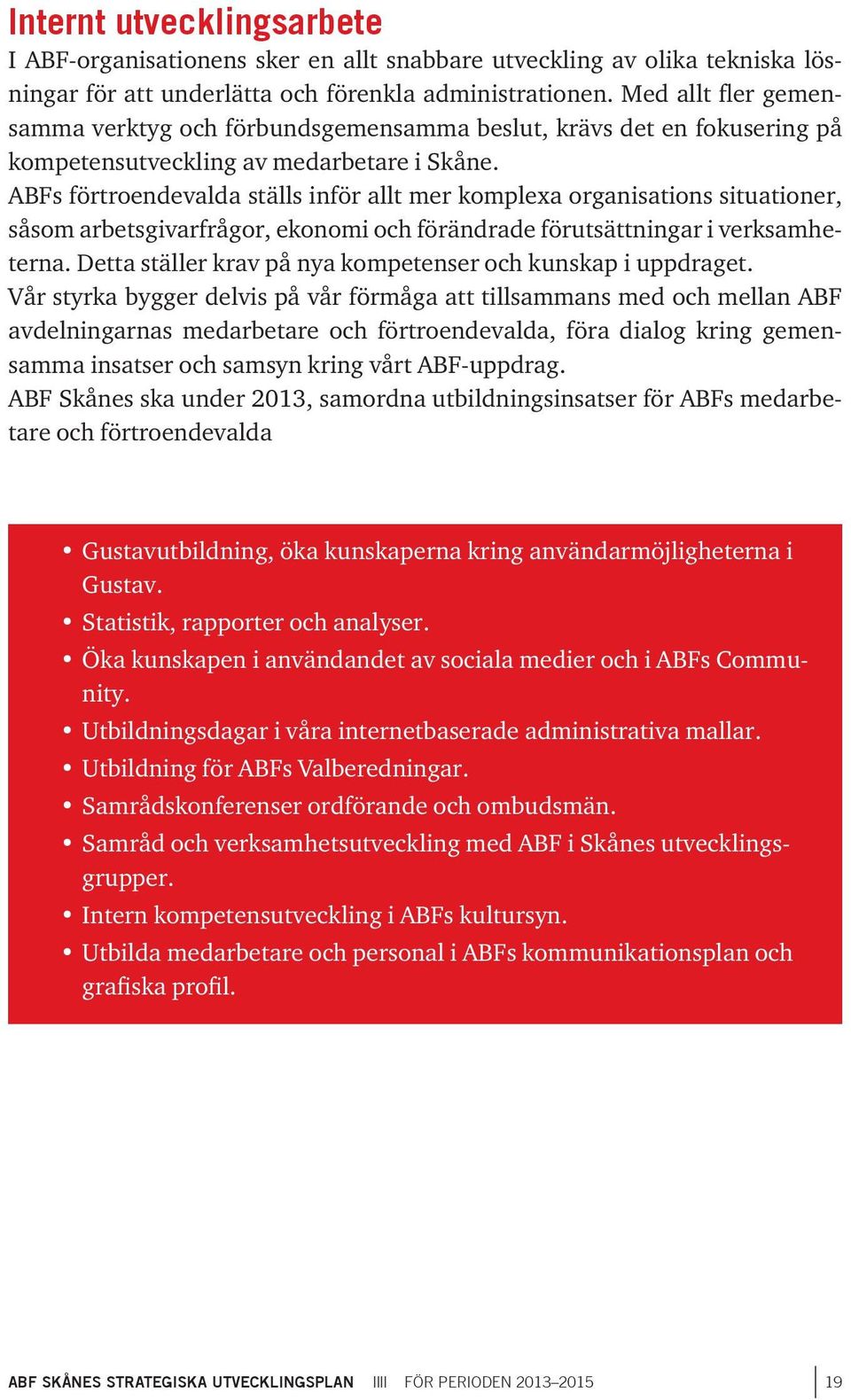 ABFs förtroendevalda ställs inför allt mer komplexa organisations situationer, såsom arbetsgivarfrågor, ekonomi och förändrade förutsättningar i verksamheterna.