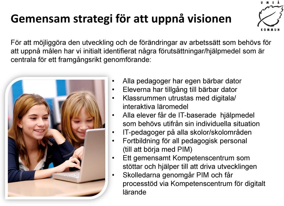 digitala/ interaktiva läromedel Alla elever får de IT-baserade hjälpmedel som behövs utifrån sin individuella situation IT-pedagoger på alla skolor/skolområden Fortbildning för all