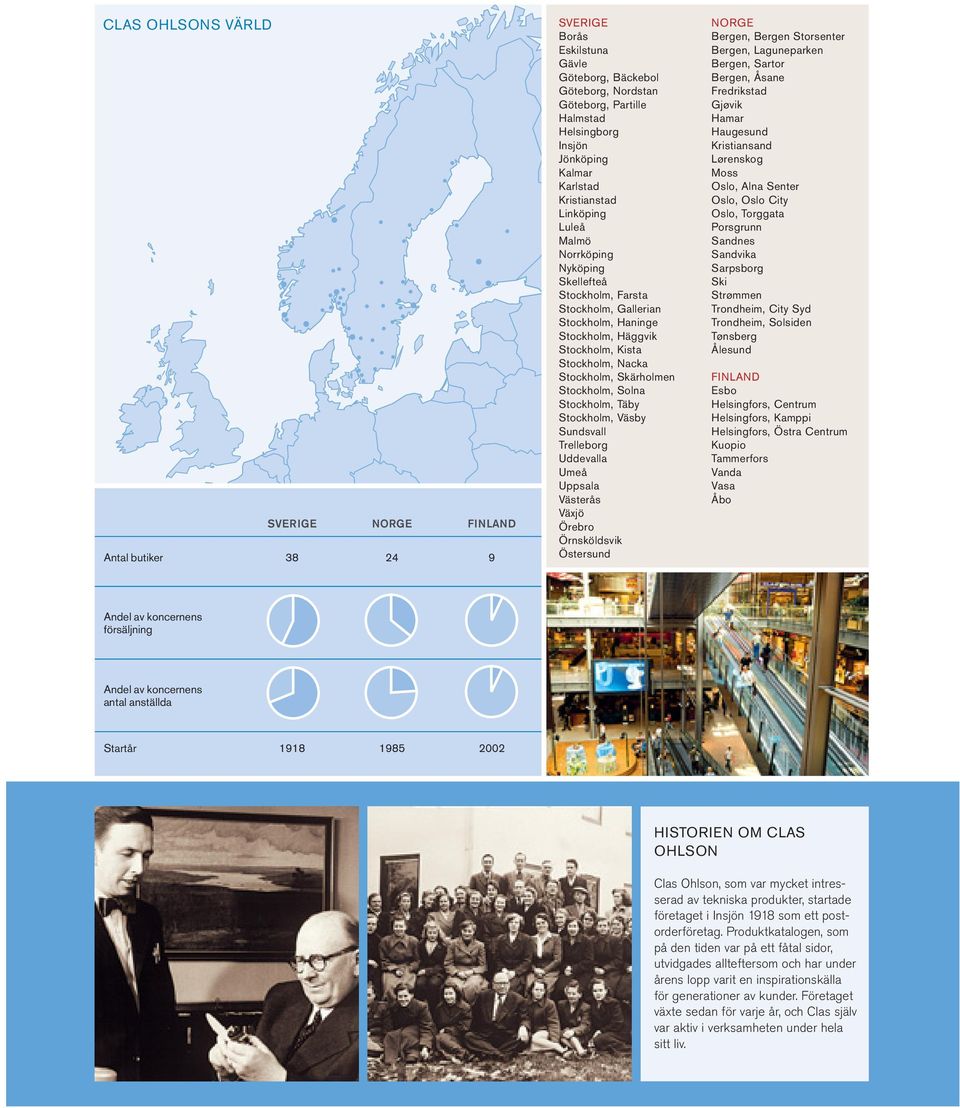 Skärholmen Stockholm, Solna Stockholm, Täby Stockholm, Väsby Sundsvall Trelleborg Uddevalla Umeå Uppsala Västerås Växjö Örebro Örnsköldsvik Östersund NORGE Bergen, Bergen Storsenter Bergen,